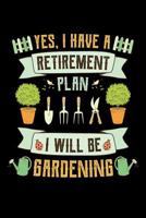 Yes I Have a Retirement Plan Gardening: Gardening Journal, Garden Lover Notebook, Gift For Gardener, Birthday Present For Plants Lovers 1099723973 Book Cover