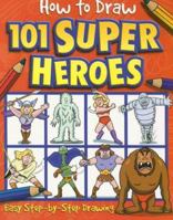 How to Draw 101 Super Heroes 1845107381 Book Cover