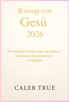 Risorgi con Gesù 2026: 52 settimane di ispirazione, preghiera e connessione devozionale per la famiglia B0FWBWWGJT Book Cover