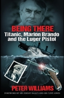 Being There: Titanic, Marlon Brando and the Luger Pistol 1739441729 Book Cover