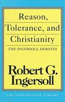 Reason, Tolerance, and Christianity: The Ingersoll Debates (Freethought Library)
