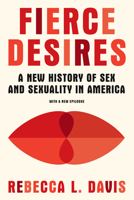 Fierce Desires: A New History of Sex and Sexuality in America 1631496573 Book Cover