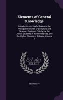 Elements of General Knowledge: Introductory to Useful Books in the Principal Branches of Literature and Science. Designed Chiefly for the Junior Students in the Universities, and the Higher Classes in 1147227233 Book Cover