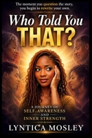Who Told You That?: A journey of self awareness and inner strength B0GYW8LYVY Book Cover