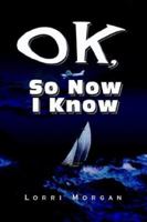 Ok, So Now I Know 0595278736 Book Cover