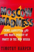 Moscow Madness: Crime, Corruption, and One Man's Pursuit of Profit in the New Russia 0070267006 Book Cover