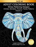 Adult Coloring Book Stress Relieving Designs Animals, Mandalas, Flowers, Paisley Patterns Volume 2: Largest Collection of Coloring Pages You Love 1985377845 Book Cover