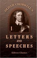 Oliver Cromwell's Letters and Speeches, with Elucidations by Thomas Carlyle: Volume 1 1179267265 Book Cover