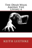 The Dead Walk Among the Living 4 1494477297 Book Cover
