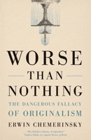 Worse Than Nothing: The Dangerous Fallacy of Originalism 0300273983 Book Cover