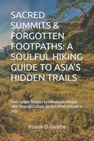 SACRED SUMMITS & FORGOTTEN FOOTPATHS: A SOULFUL HIKING GUIDE TO ASIA’S HIDDEN TRAILS: From Jungle Temples to Himalayan Villages – Hike Through Culture, Spirit & Wild Solitude in 2025 B0FJ89Y5Q7 Book Cover
