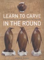 Learn to Carve in the Round: Progressive Step-By-Step Projects for the Beginner. by Andrew Thomas 1861088043 Book Cover