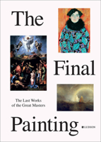 The Final Painting: The Last Works of the Great Masters, from Van Eyck to Picasso 9493039390 Book Cover