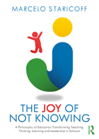 The Joy of Not Knowing: A Philosophy of Education Transforming Teaching, Thinking, Learning and Leadership in Schools 0367172720 Book Cover