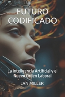 FUTURO CODIFICADO: La Inteligencia Artificial y el Nuevo Orden Laboral (Spanish Edition) B0FD8CKWJ3 Book Cover