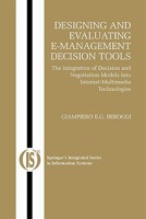 Designing and Evaluating E-Management Decision Tools: The Integration of Decision and Negotiation Models into Internet-Multimedia Technologies (Integrated Series in Information Systems) 0387231749 Book Cover