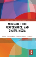 Mukbang, Food Performance, and Digital Media (Routledge Studies of Gastronomy, Food and Drink) 1032600233 Book Cover