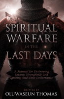 Spiritual Warfare in the Last Days: A Manual for Destroying Satanic Strongholds and Igniting End-Time Deliverance B0FD355596 Book Cover