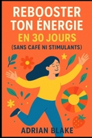 Rebooster ton énergie en 30 jours (sans café ni stimulants) (French Edition) B0FQJHNFL4 Book Cover