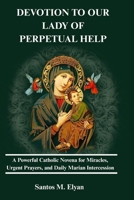 DEVOTION TO OUR LADY OF PERPETUAL HELP: A Powerful Catholic Novena for Miracles, Urgent Prayers, and Daily Marian Intercession B0GR6BQV14 Book Cover
