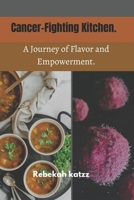 Cancer-Fighting Kitchen.: A Journey of Flavor and Empowerment. B0CTJYC7RW Book Cover