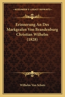 Erinnerung An Des Markgrafen Von Brandenburg Christian Wilhelm (1828) 1160731888 Book Cover