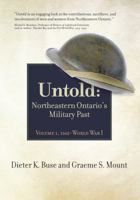 Untold: Northeastern Ontario's Military Past, Volume 1, 1662-Wwi 0995823502 Book Cover