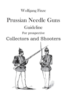 Prussian Needle Guns: Guideline for prospective Collectors and Shooters 3753423653 Book Cover