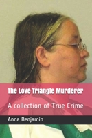 The Love Triangle Murderer: A collection of True Crime 1089514107 Book Cover