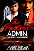 The Pastor's Admin: His Secrets or Her Sanity 1986502589 Book Cover