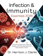 Infection & Immunity Essentials 2026: A Clinical Encyclopedia Guide to Diagnosing, Managing, and Understanding Infectious and Immune Disorders in Practice B0GKMVC4XK Book Cover