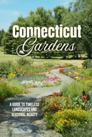 Connecticut Gardens: A Guide to Timeless Landscapes and Seasonal Beauty B0G7JKSFMQ Book Cover