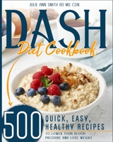 Dash Diet Cookbook: 500 Quick, Easy, Healthy Recipes to Lower your Blood Pressure and Lose Weight B08N1M58K4 Book Cover