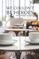 We Couldn't Be Heroes: And Other Stories B09NR9R1ZZ Book Cover