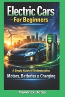 Electric Cars for Beginners: A Simple Guide to Understanding Motors, Batteries & Charging (The Tech Smart Guide Series) B0GC7M985L Book Cover