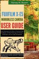 Fujifilm X-E5 Mirrorless Camera User Guide: From Unboxing to Pro Shots—A Practical Field Handbook with Real-World Tips for Portraits, Landscapes, and Low-Light Photography B0FJ2PQY6T Book Cover