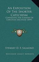 An Exposition of the Shorter Catechism: Containing the Summary of Christian Doctrine 1171874685 Book Cover