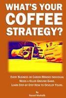 What's Your Coffee Strategy?: Using the Coffeehouse to Accomplish Anything in Life 0692730133 Book Cover