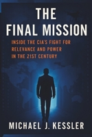 The Final Mission: Inside the CIA’s Fight for Relevance and Power in the 21st Century B0FK7CLLXW Book Cover