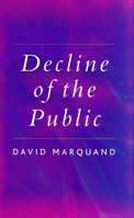 The Decline of the Public: The Hollowing Out of Citizenship 0745629105 Book Cover