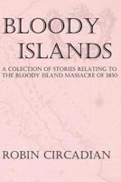 Bloody Islands: A Collection of Stories Relating to the Bloody Island Massacre of 1850 1492340421 Book Cover