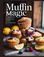 Muffin Magic: 50 Unique Recipes to Elevate Your Baking for Every Occasion - Eli YT Pacheco B0FJR61DS2 Book Cover