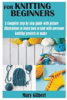Knitting for Beginners: A Complete step by step guide with picture illustrations to learn how to knit with awesome knitting projects to make B08TPV9RW8 Book Cover