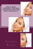 Great Skin: Turning the Skin You Have, Into the Skin You Want 1500331694 Book Cover