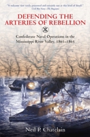 Defending the Arteries of Rebellion: Confederate Naval Operations in the Mississippi River Valley, 1861-1865 1611216036 Book Cover