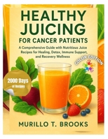 Healthy juicing for cancer patients: A Comprehensive Guide with Nutritious Juice Recipes for Healing, Detox, Immune Support, and Recovery Wellness B0FMWL4VY1 Book Cover