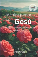Mattina presto con Gesù 2025: Un viaggio di crescita spirituale e di intimità con Dio (Italian Edition) B0DRBNGSZQ Book Cover