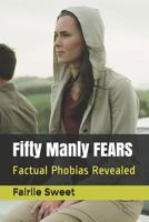 Fifty Manly Fears: Factual Phobias Revealed 1520782152 Book Cover