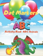 Dot Markers Activity Book ABC Animals: Learn the Alphabe - Preschool Book for Toddlers, Boys and Girls - Gift idea for Kids Ages 1-3 2-4 3-5 B08QFCRBTX Book Cover