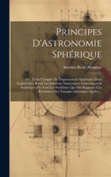 Principes D'Astronomie Sphérique: Ou, Traité Complet De Trigonométrie Sphérique: Dans Lequel On a Réuni Les Solutions Numériques, Gémetriques & ... Sphériques Quelco... (French Edition) 1019627611 Book Cover
